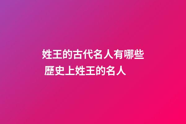 姓王的古代名人有哪些 歷史上姓王的名人